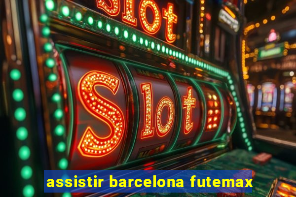 assistir barcelona futemax